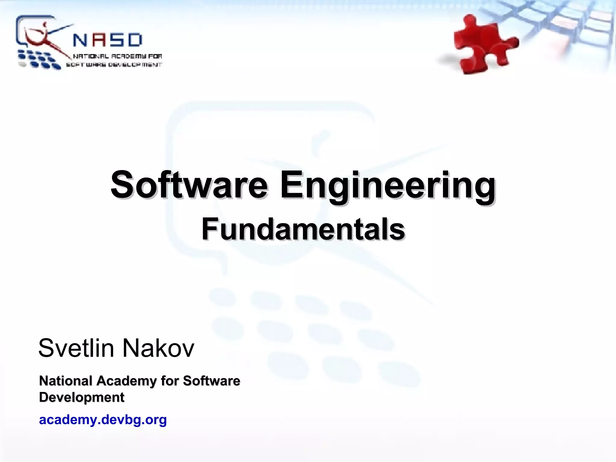 Software Engineering Fundamentals Svetlin Nakov National Academy for Software Development academy.devbg.org 