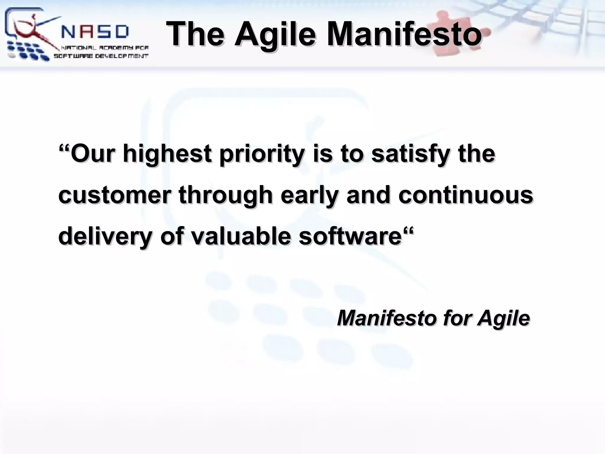 The Agile Manifesto “Our highest priority is to satisfy the  customer through early and continuous delivery of valuable software“   Manifesto for Agile 