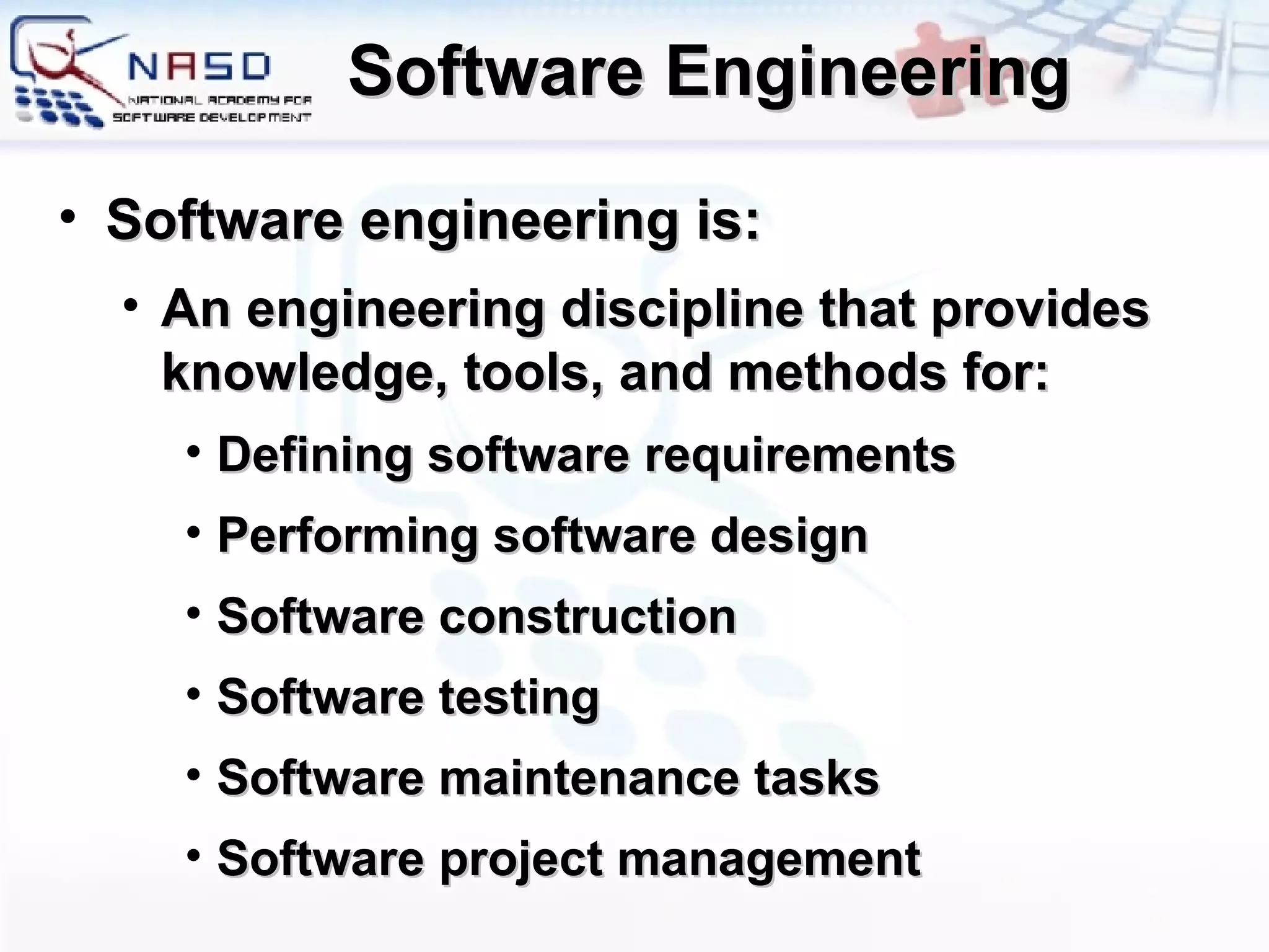 Software Engineering Software engineering is: An engineering discipline that provides knowledge, tools, and methods for: Defining software requirements Performing software design Software construction Software testing Software maintenance tasks Software project management 