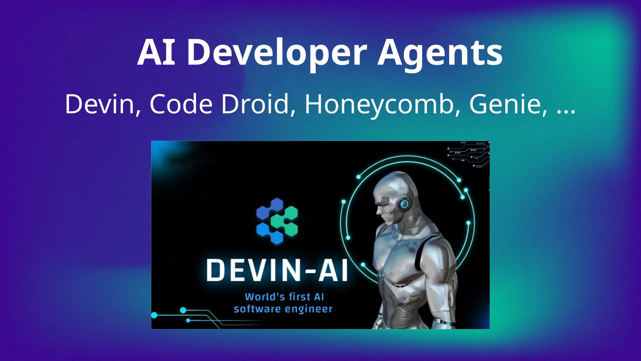 Devin, Code Droid, Honeycomb, Genie, …
AI Developer Agents
 