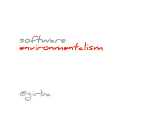 software
environmentalism
@girba
 