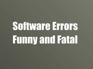 Software Errors Funny and Fatal  