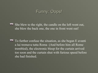 Funny: Oops! <ul><li>She blew to the right, the candle on the left went out, she blew the back one, the one in front went ...