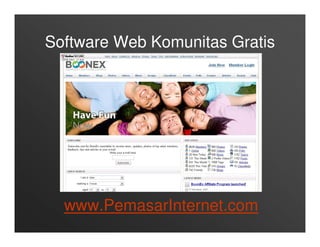 Software Web Komunitas Gratis




  www.PemasarInternet.com
 
