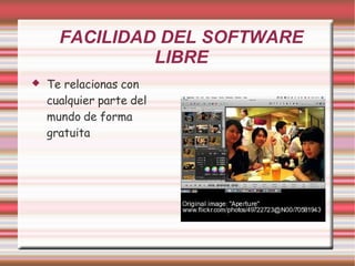 FACILIDAD DEL SOFTWARE LIBRE Te relacionas con cualquier parte del mundo de forma gratuita 