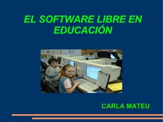 EL SOFTWARE LIBRE EN EDUCACIÓN CARLA MATEU 