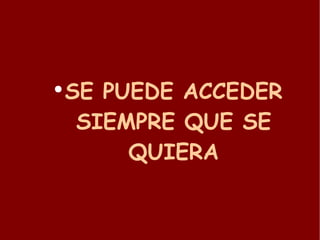 SE PUEDE ACCEDER SIEMPRE QUE SE QUIERA 