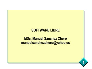 SOFTWARE LIBRE MSc. Manuel Sánchez Chero [email_address] 