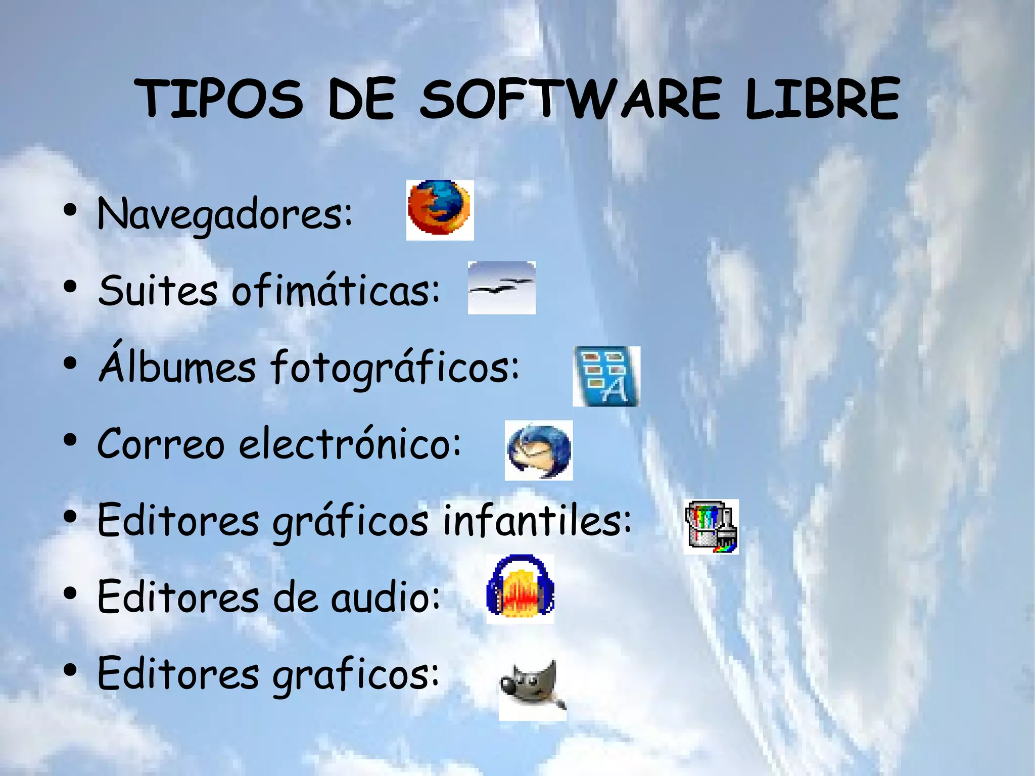 TIPOS DE SOFTWARE LIBRE Navegadores:  Suites ofimáticas: Álbumes fotográficos: Correo electrónico: Editores gráficos infantiles: Editores de audio: Editores graficos: 