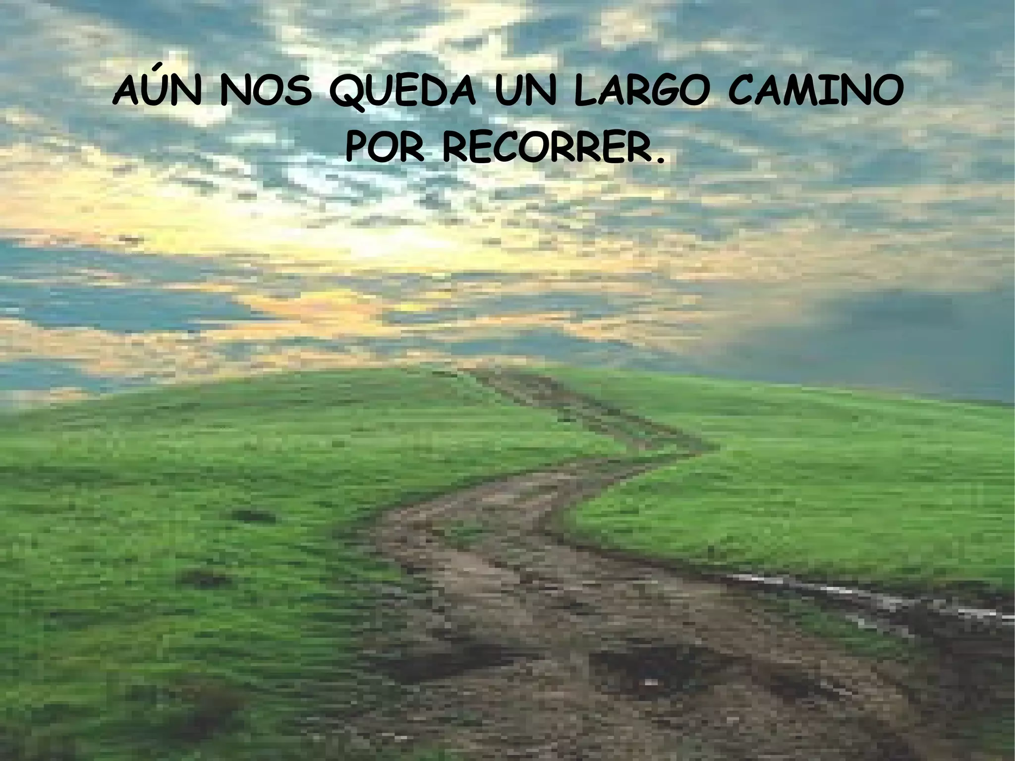 AÚN NOS QUEDA UN LARGO CAMINO POR RECORRER. 