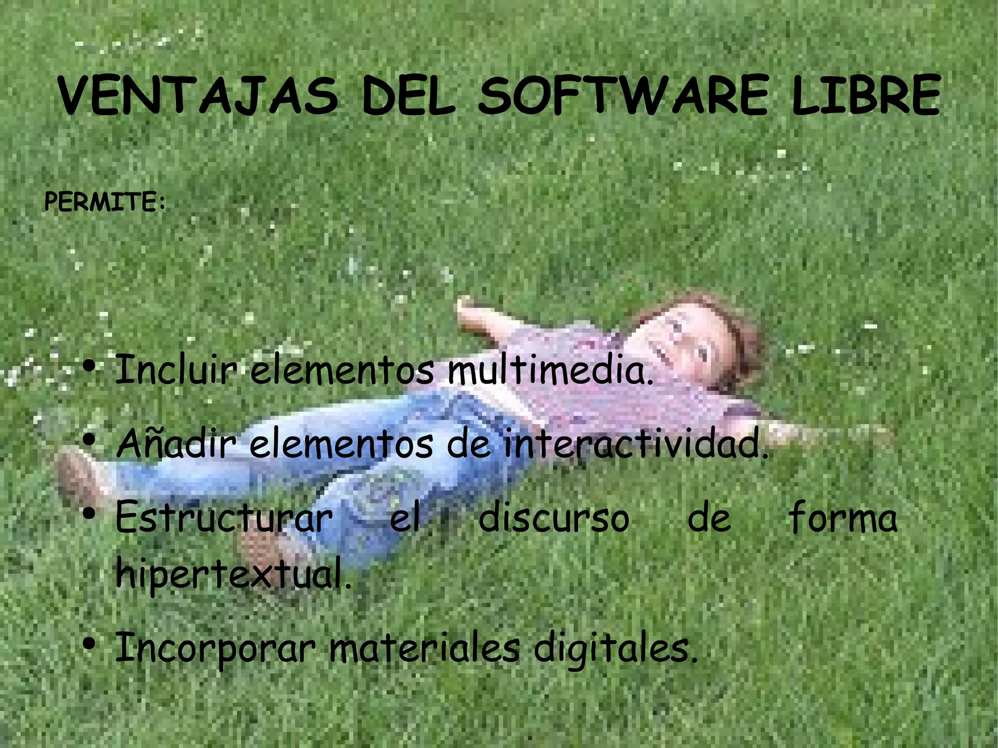 VENTAJAS DEL SOFTWARE LIBRE Incluir elementos multimedia. Añadir elementos de interactividad. Estructurar el discurso de forma hipertextual. Incorporar materiales digitales. PERMITE: 