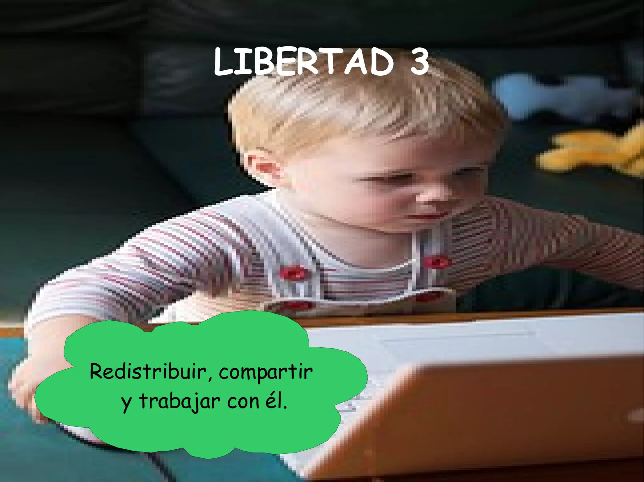 LIBERTAD 3 Redistribuir, compartir y trabajar con él. 