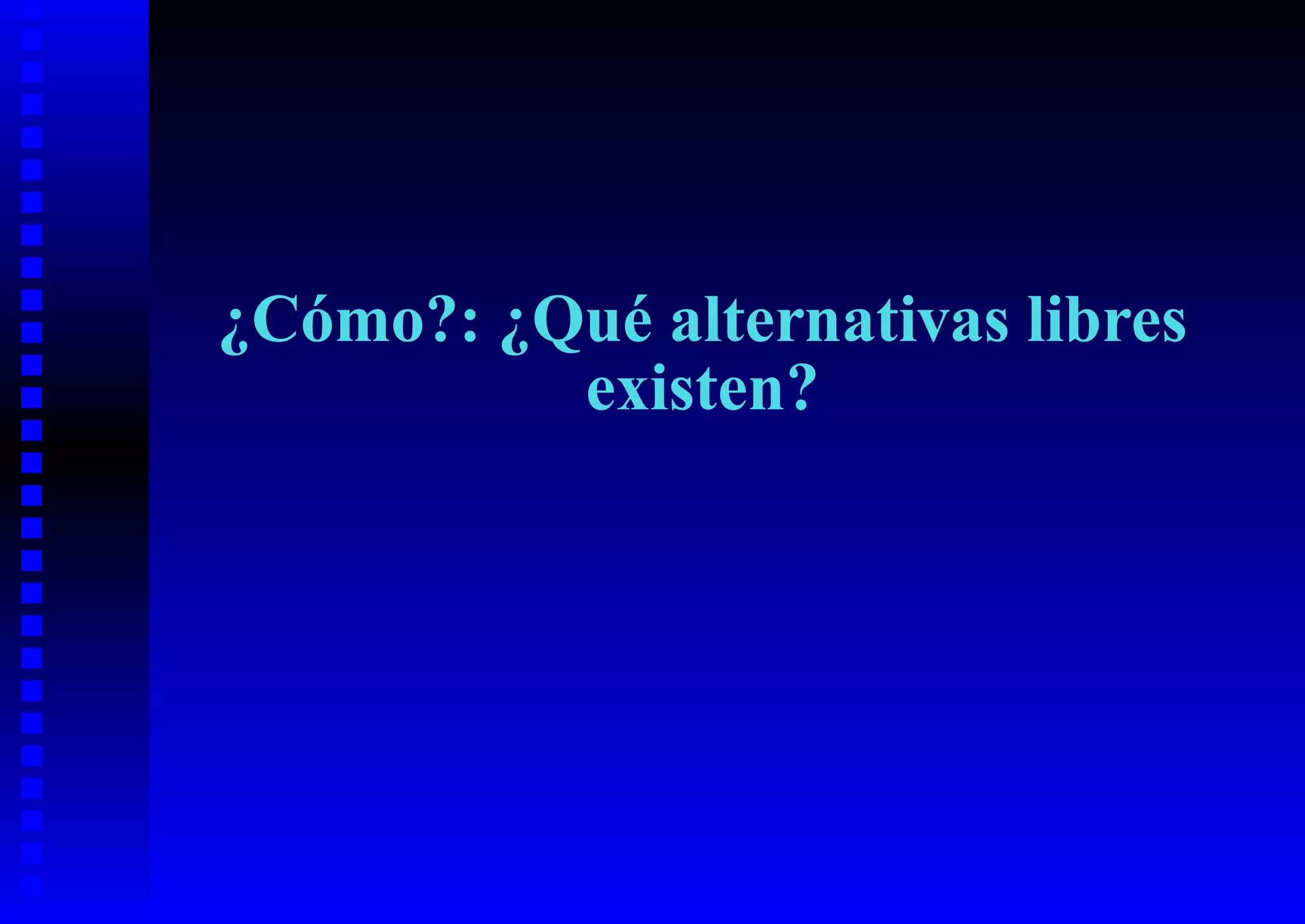 ¿Cómo?: ¿Qué alternativas libres
          existen?
 