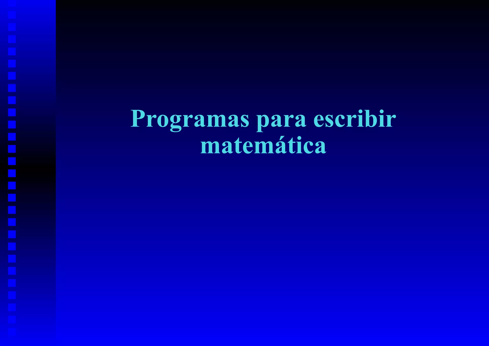 Programas para escribir
      matemática
 