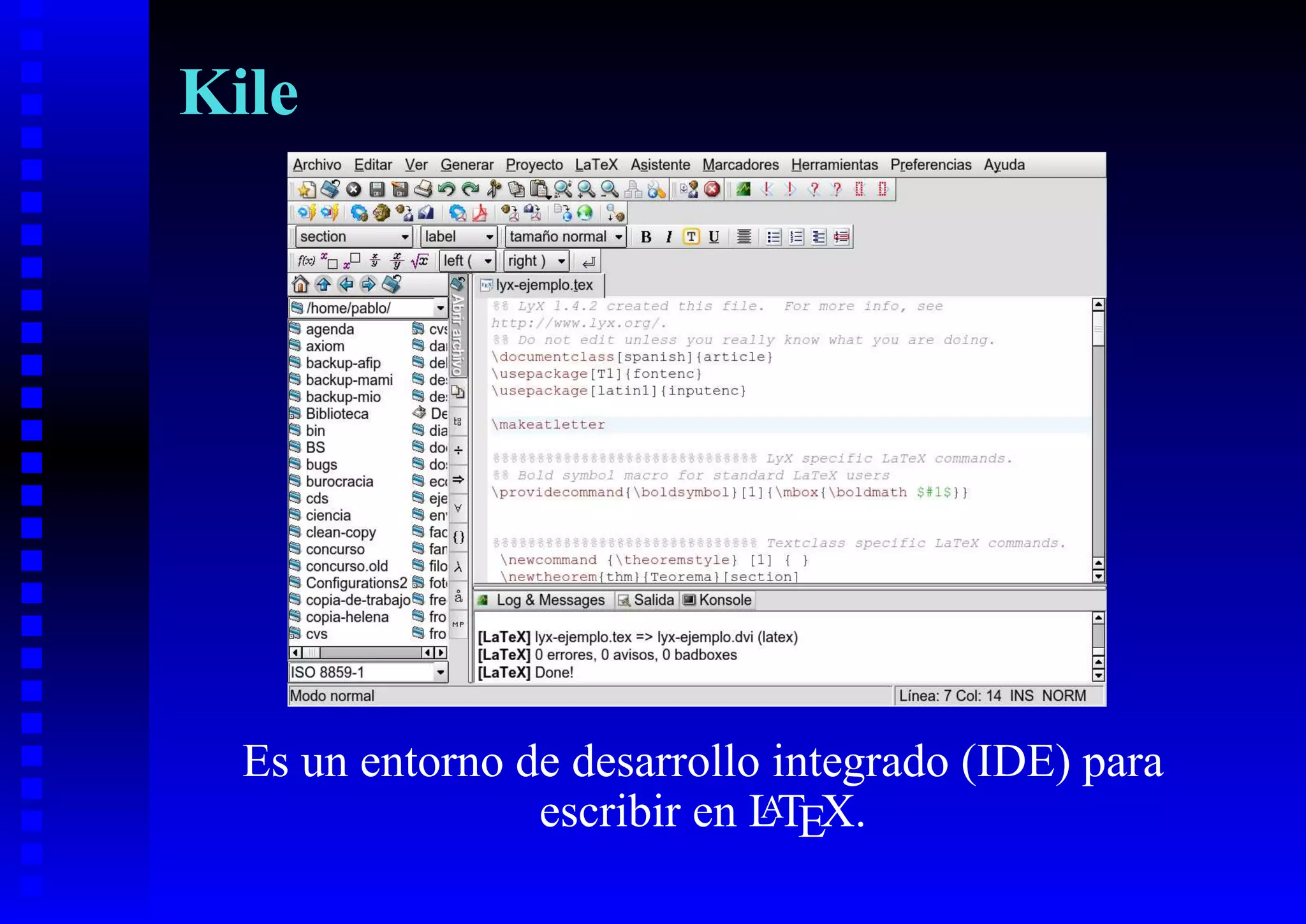 Kile




  Es un entorno de desarrollo integrado (IDE) para
                 escribir en LTEX.
                             A
 