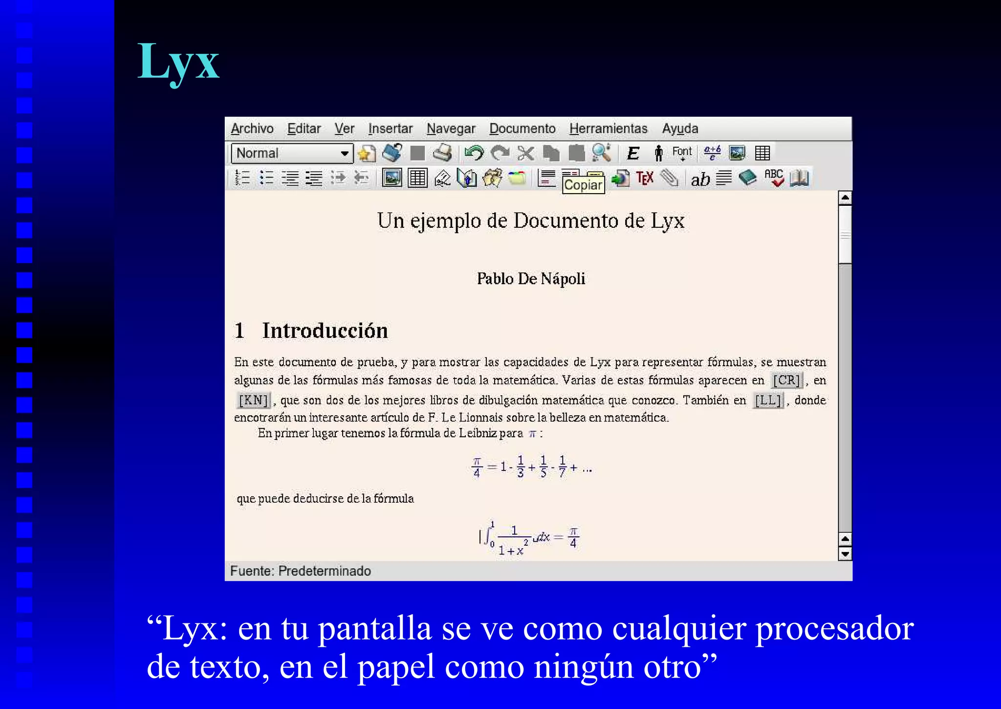 Lyx




“Lyx: en tu pantalla se ve como cualquier procesador
de texto, en el papel como ningún otro”
 
