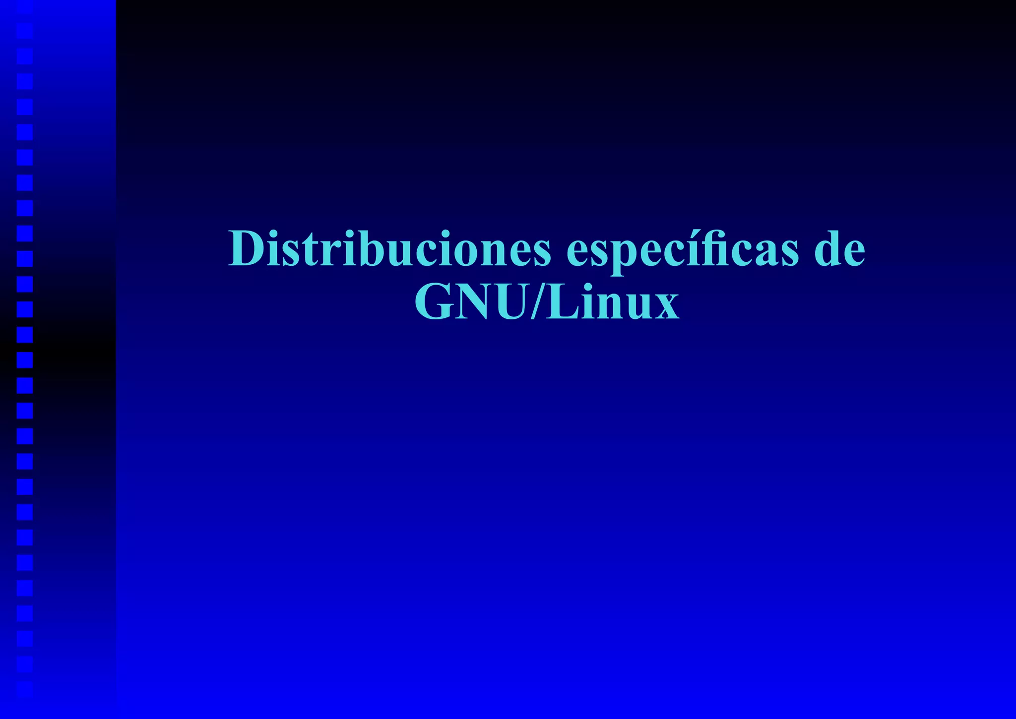 Distribuciones especíﬁcas de
        GNU/Linux
 