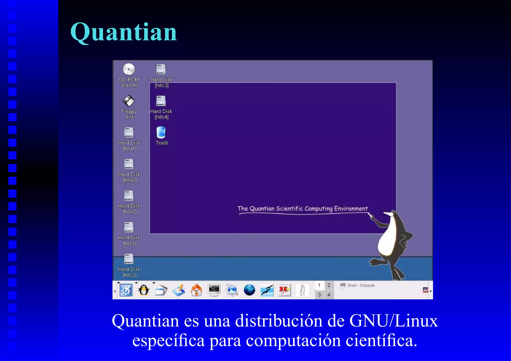 Quantian




   Quantian es una distribución de GNU/Linux
     especíﬁca para computación cientíﬁca.
 