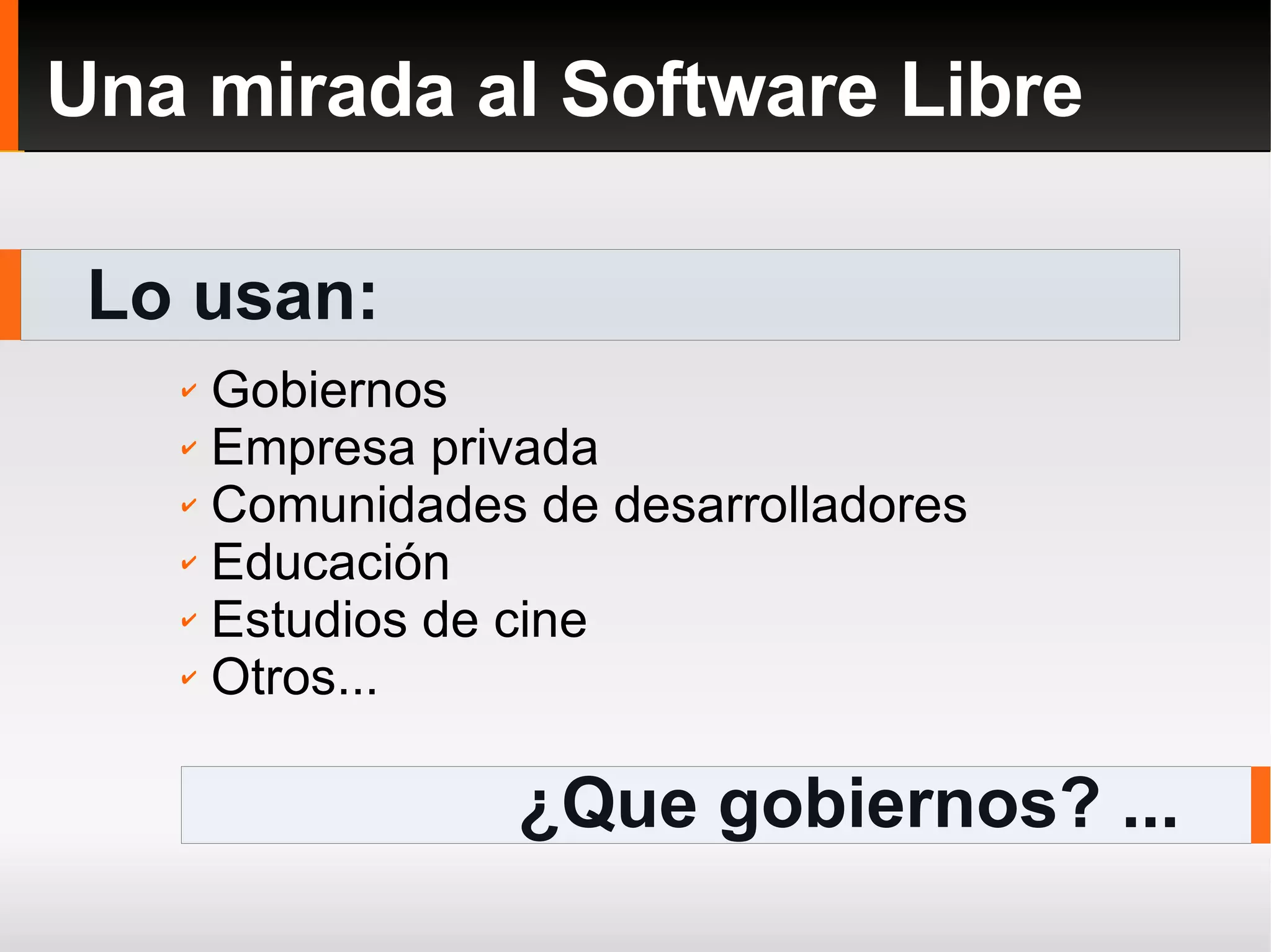 Lo usan: Una mirada al Software Libre ¿Que gobiernos? ... Gobiernos Empresa privada Comunidades de desarrolladores Educación Estudios de cine Otros... 