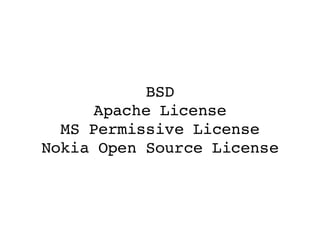BSD Apache License MS Permissive License Nokia Open Source License 