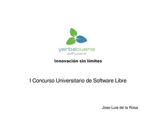 Innovación sin límites




    I Concurso Universitario de Software Libre



                                       Jose Luis de la Rosa
                         