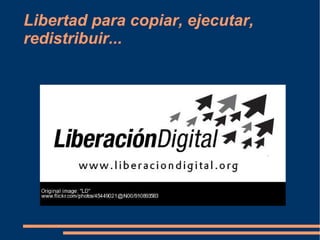 Libertad para copiar, ejecutar, redistribuir... 