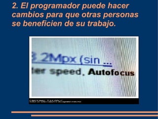 2. El programador puede hacer cambios para que otras personas se beneficien de su trabajo. 