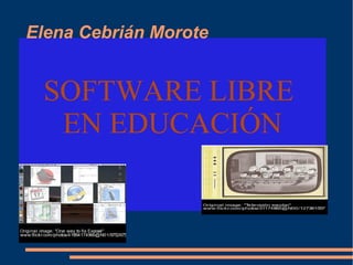 SOFTWARE LIBRE
EN EDUCACIÓN
Elena Cebrián Morote
 