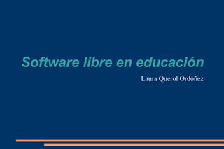 Software libre en educación Laura Querol Ordóñez 
