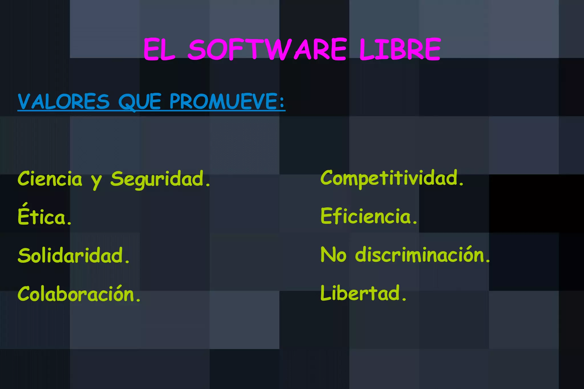 EL SOFTWARE LIBRE VALORES QUE PROMUEVE: Ciencia y Seguridad. Ética. Solidaridad. Colaboración. Competitividad. Eficiencia. No discriminación. Libertad. 