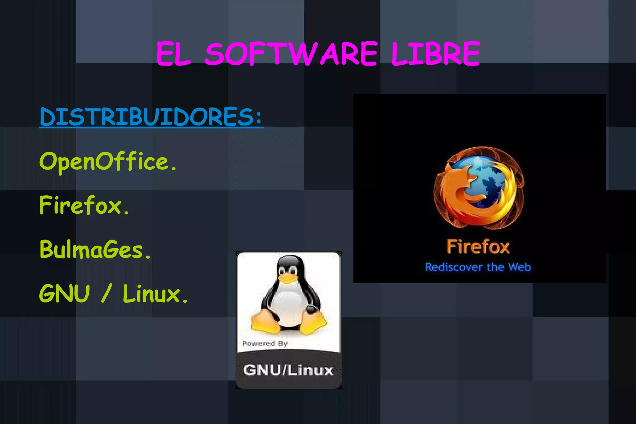 EL SOFTWARE LIBRE DISTRIBUIDORES: OpenOffice. Firefox. BulmaGes. GNU / Linux. 