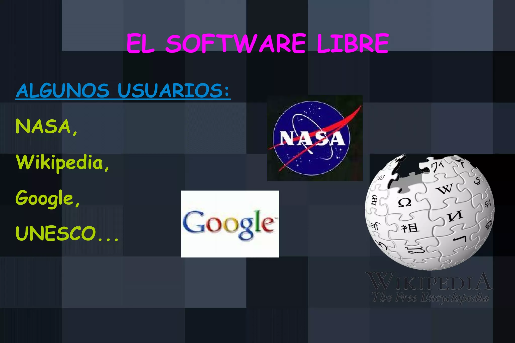 EL SOFTWARE LIBRE ALGUNOS USUARIOS: NASA, Wikipedia, Google, UNESCO... 