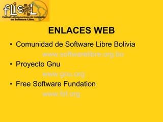 Comunidad de Software Libre Bolivia www.softwarelibre.org.bo Proyecto Gnu www.gnu.org Free Software Fundation www.fsf.org ENLACES WEB 