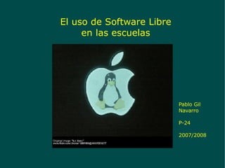 El uso de Software Libre en las escuelas Pablo Gil Navarro P-24 2007/2008 