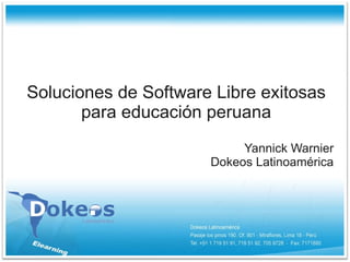 Soluciones de Software Libre exitosas
       para educación peruana
                           Yannick Warnier
                      Dokeos Latinoamérica
 