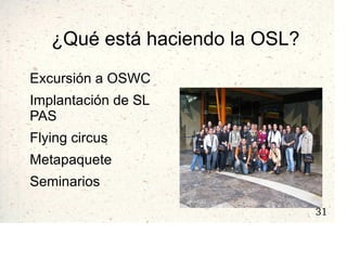 ¿Qué está haciendo la OSL? Excursión a OSWC Implantación de SL PAS Flying circus Metapaquete Seminarios 