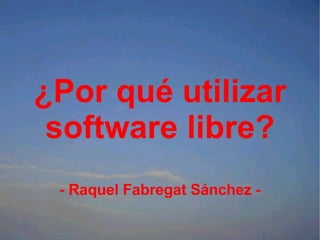 ¿Por qué utilizar software libre? - Raquel Fabregat Sánchez - 