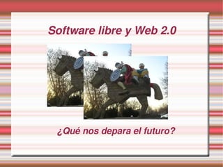 Software libre y Web 2.0




  ¿Qué nos depara el futuro?
                                                   