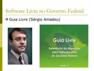 Software Livre no Governo Federal Guia Livre (Sérgio Amadeu)‏ 