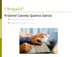 Obrigado!! Daniel Caixeta Queiroz Garcia [email_address] [email_address] 
