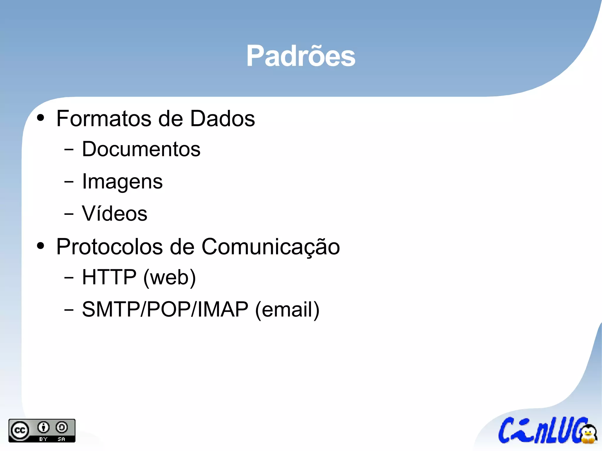Padrões Formatos de Dados Documentos Imagens Vídeos Protocolos de Comunicação HTTP (web) SMTP/POP/IMAP (email) 