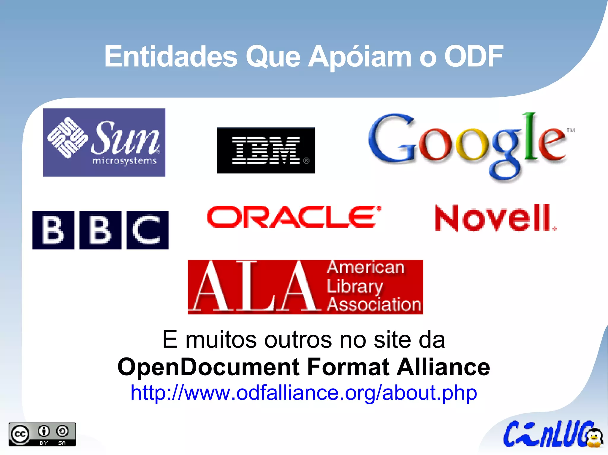 Entidades Que Apóiam o ODF E muitos outros no site da OpenDocument Format Alliance http://www.odfalliance.org/about.php 