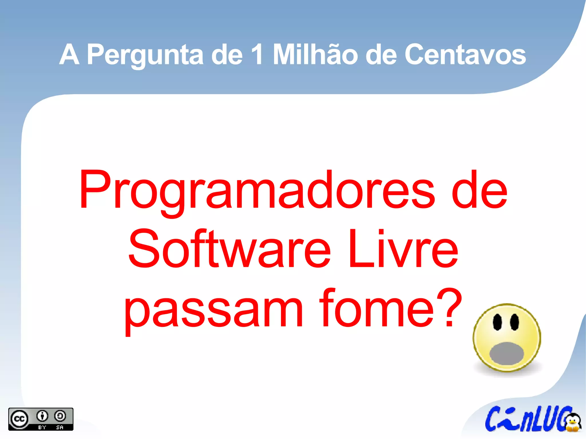 A Pergunta de 1 Milhão de Centavos Programadores de Software Livre passam fome? 