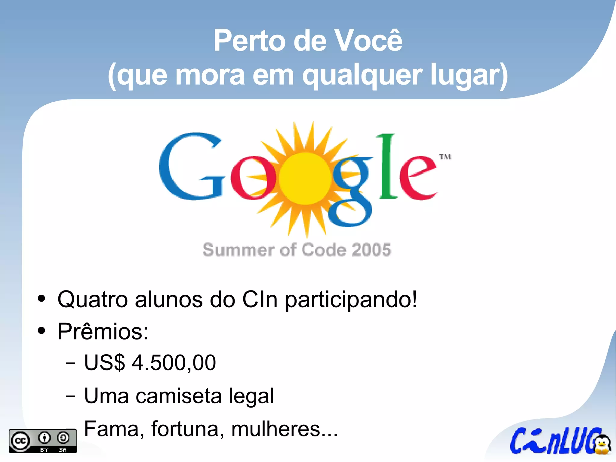 Perto de Você (que mora em qualquer lugar) Quatro alunos do CIn participando! Prêmios: US$ 4.500,00 Uma camiseta legal Fama, fortuna, mulheres... 