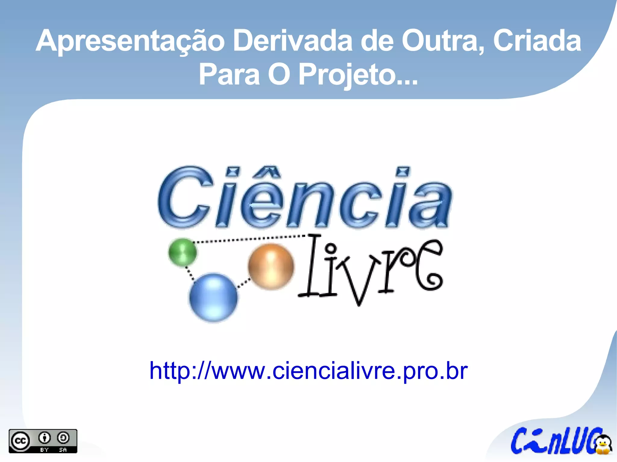 Apresentação Derivada de Outra, Criada Para O Projeto... http://www.ciencialivre.pro.br 