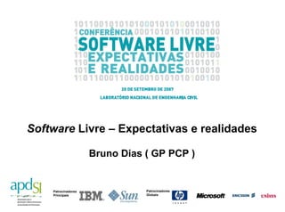 Software Livre – Expectativas e realidades

                     Bruno Dias ( GP PCP )


                                Patrocinadores
    Patrocinadores
                                Globais
    Principais