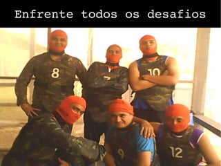 Enfrente todos os desafios
 