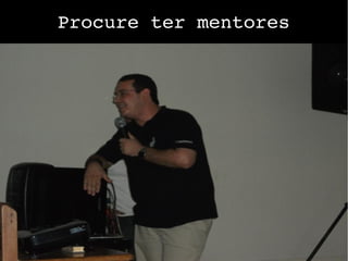 Procure ter mentores
 