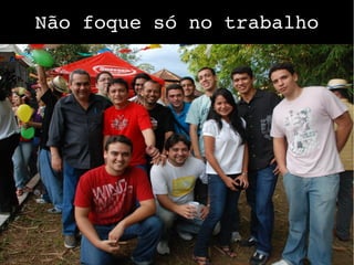 Não foque só no trabalho
 