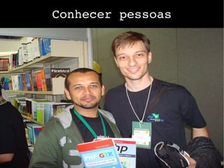 Conhecer pessoas
 
